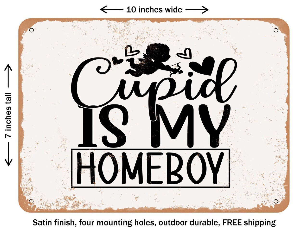 DECORATIVE METAL SIGN - Cupid is My Homeboy - Vintage Rusty Look